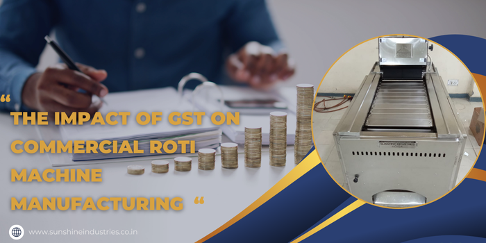 Read more about the article The Impact of GST on Commercial Roti Machine Manufacturing